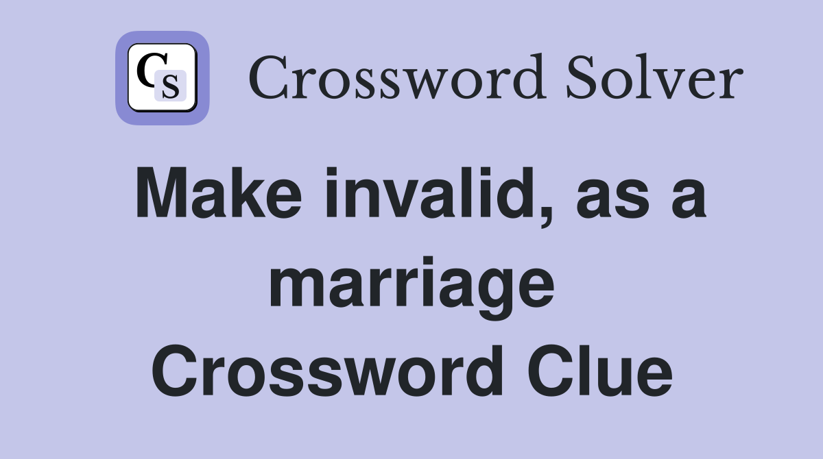 Make invalid, as a marriage Crossword Clue