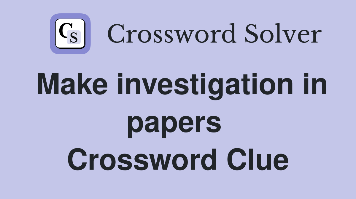 Make investigation in papers  Crossword Clue