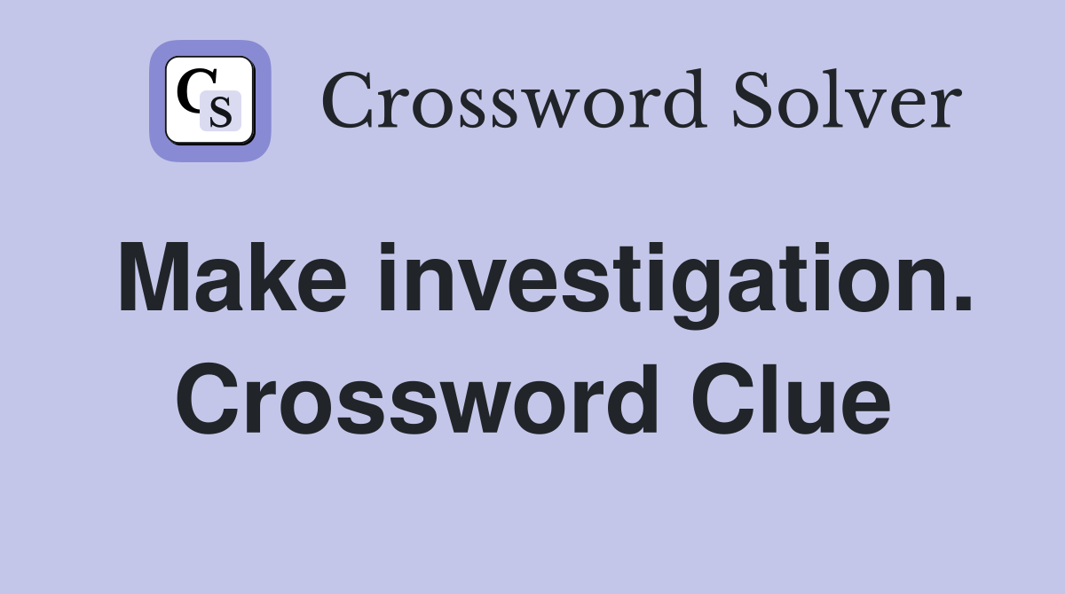Make investigation. Crossword Clue