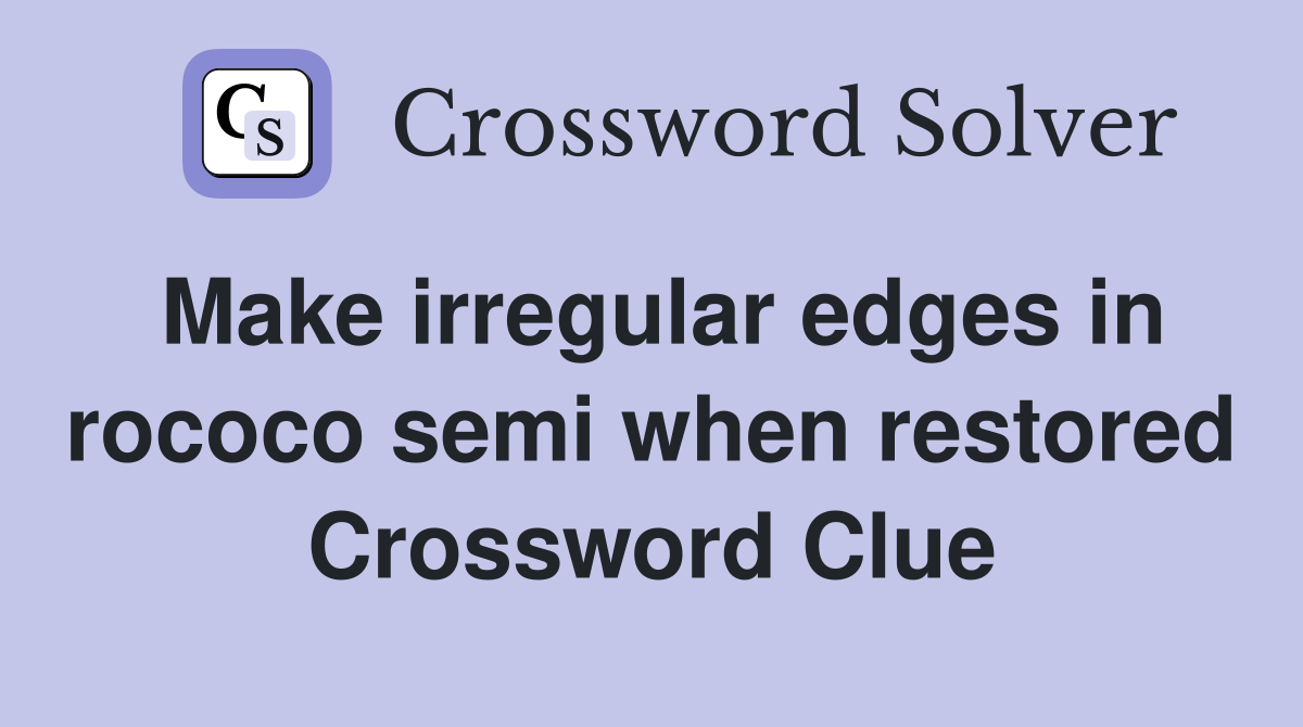 Make irregular edges in rococo semi when restored Crossword Clue