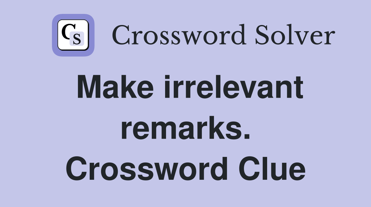 Make irrelevant remarks. Crossword Clue