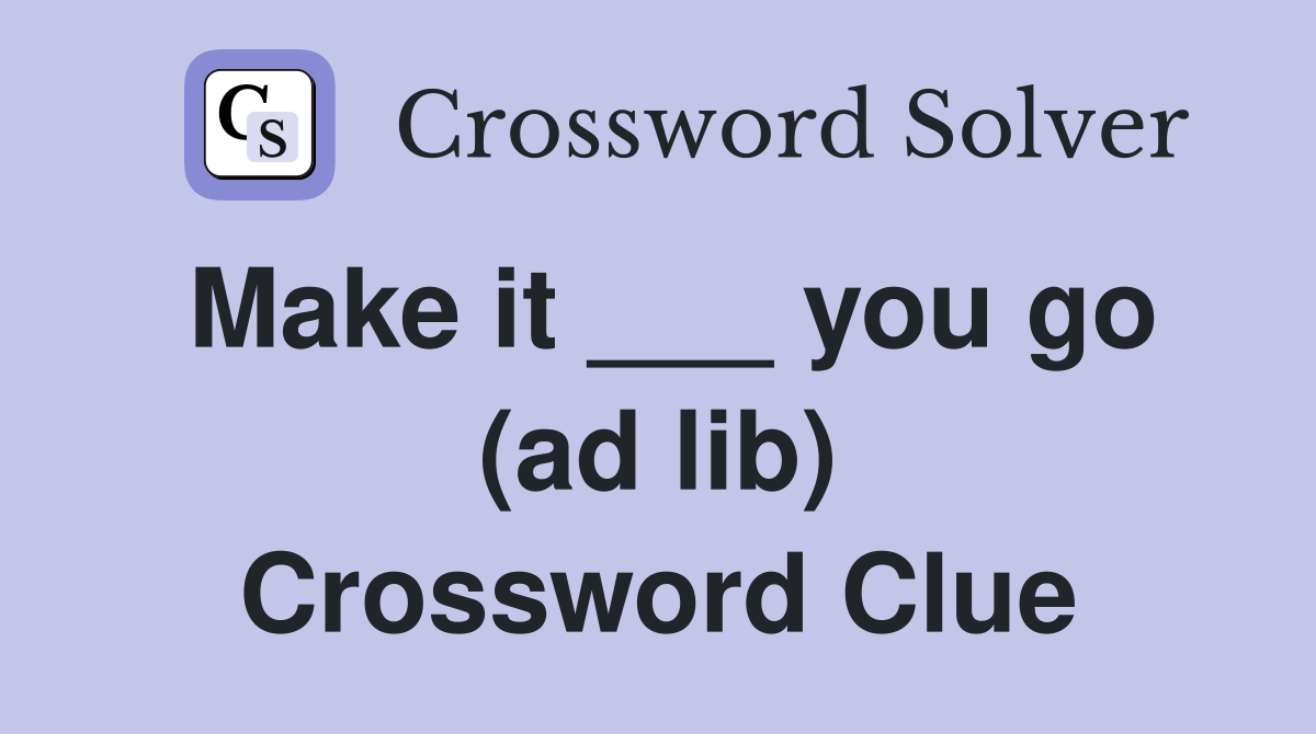 Make it ___ you go (ad lib) Crossword Clue
