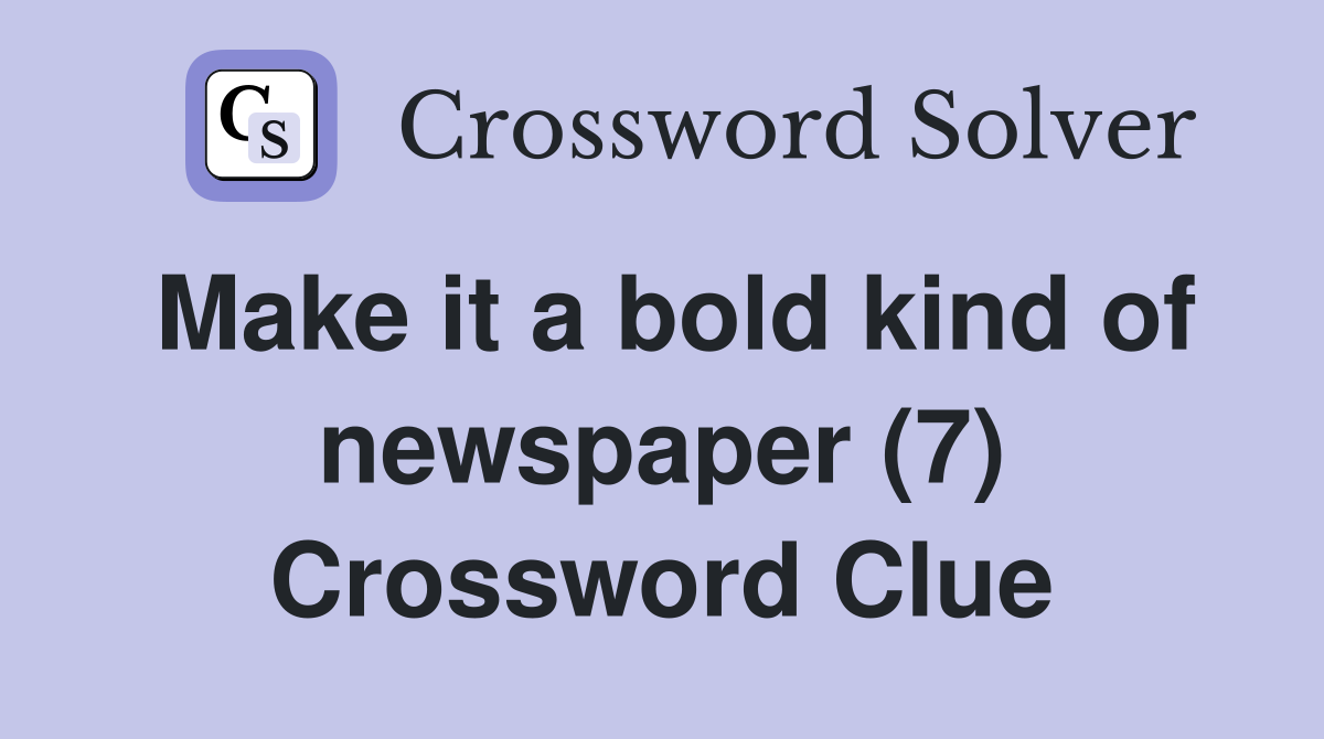 Make it a bold kind of newspaper (7) Crossword Clue