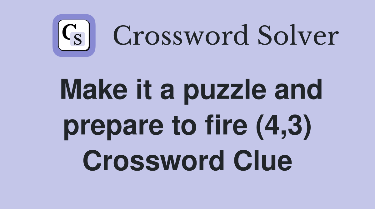 Make it a puzzle and prepare to fire (4,3) Crossword Clue