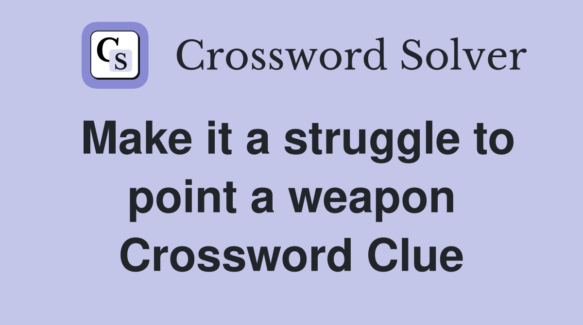 Make it a struggle to point a weapon Crossword Clue