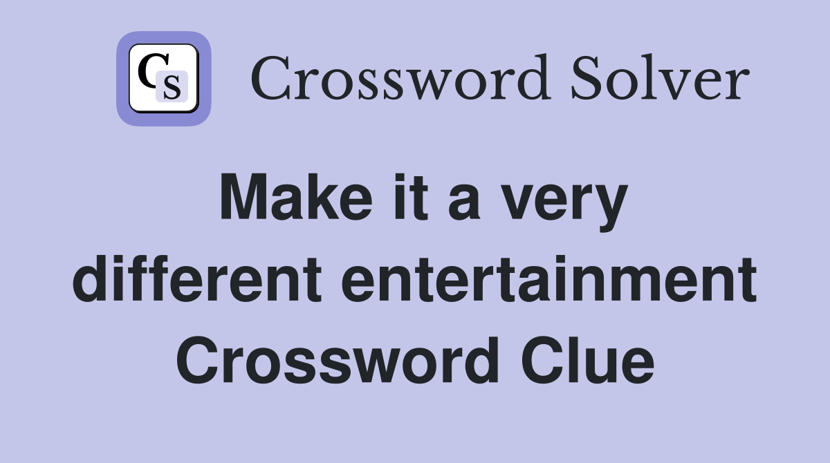 Make it a very different entertainment Crossword Clue