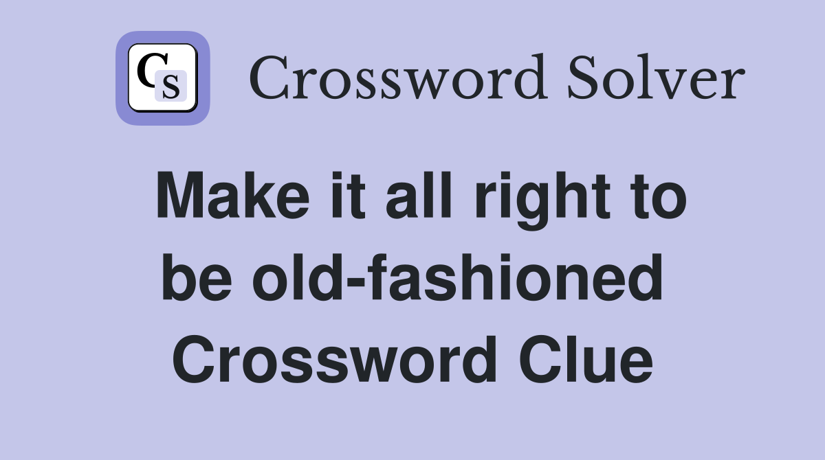 Make it all right to be old-fashioned Crossword Clue