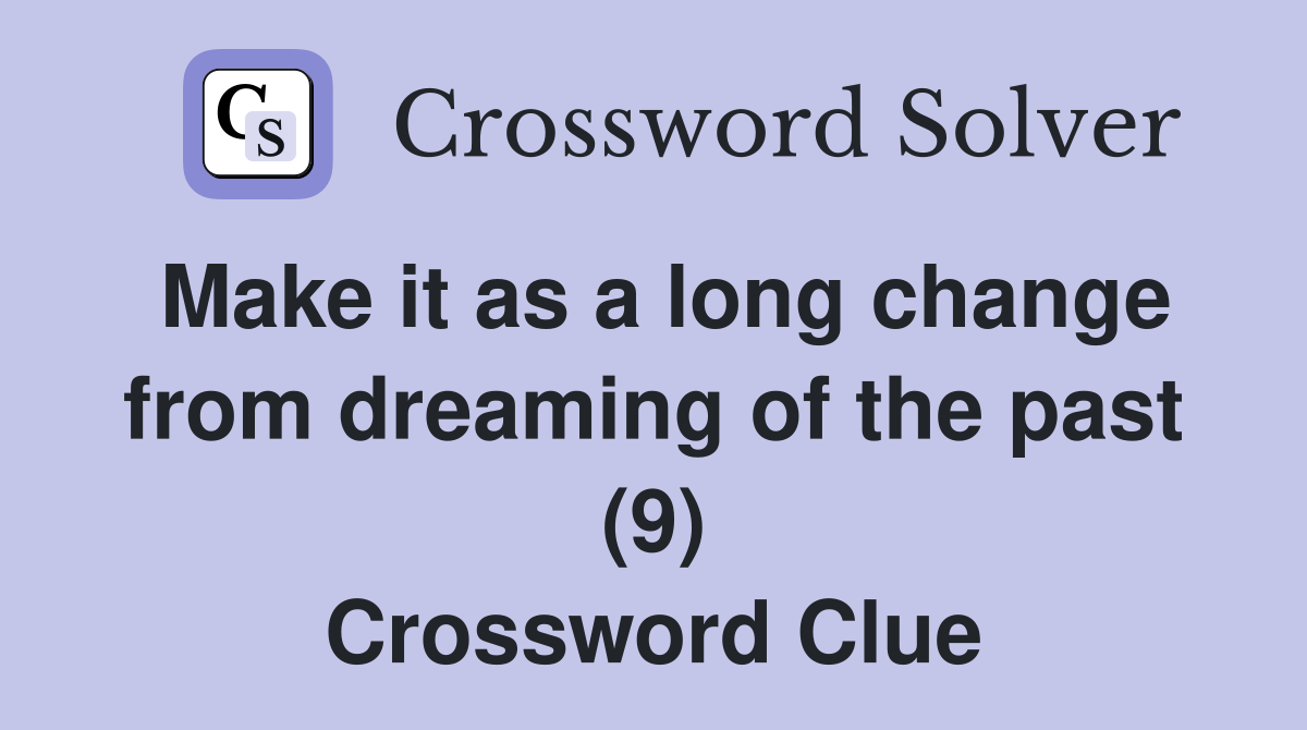 Make it as a long change from dreaming of the past (9) Crossword Clue