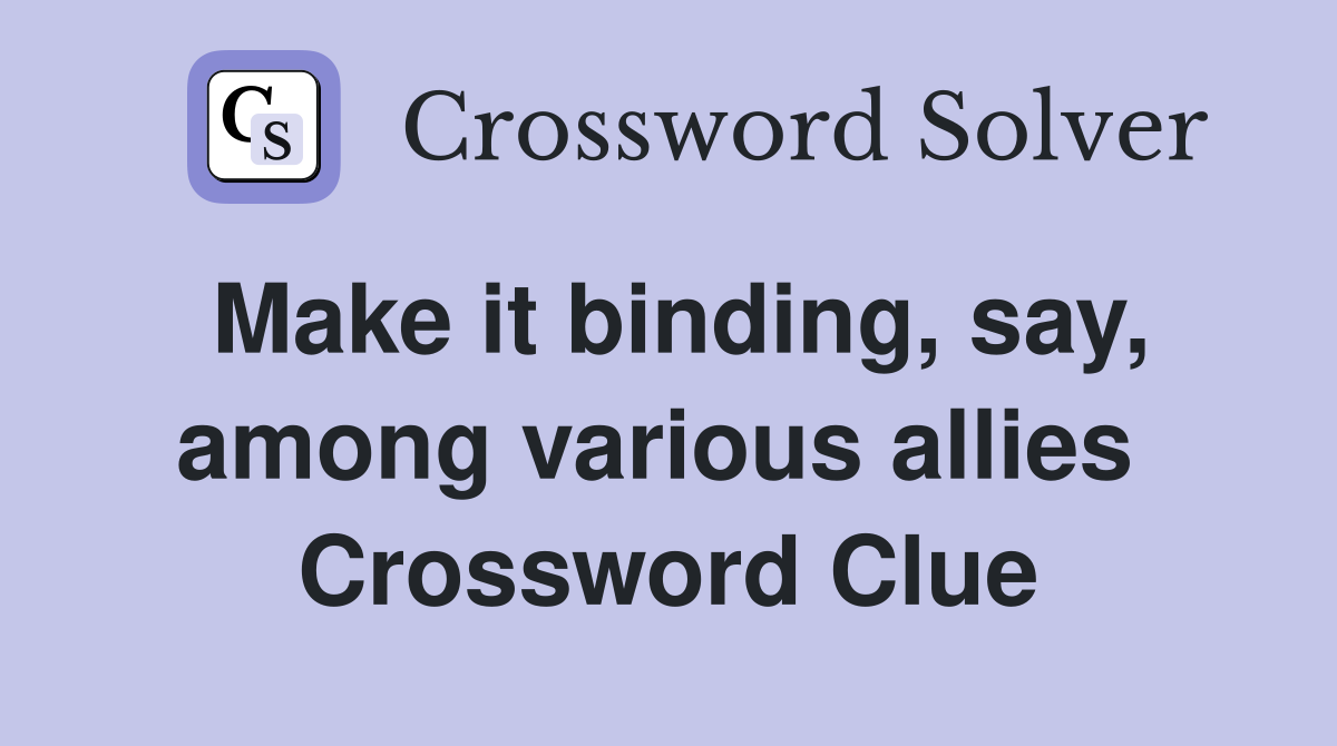 Make it binding, say, among various allies  Crossword Clue