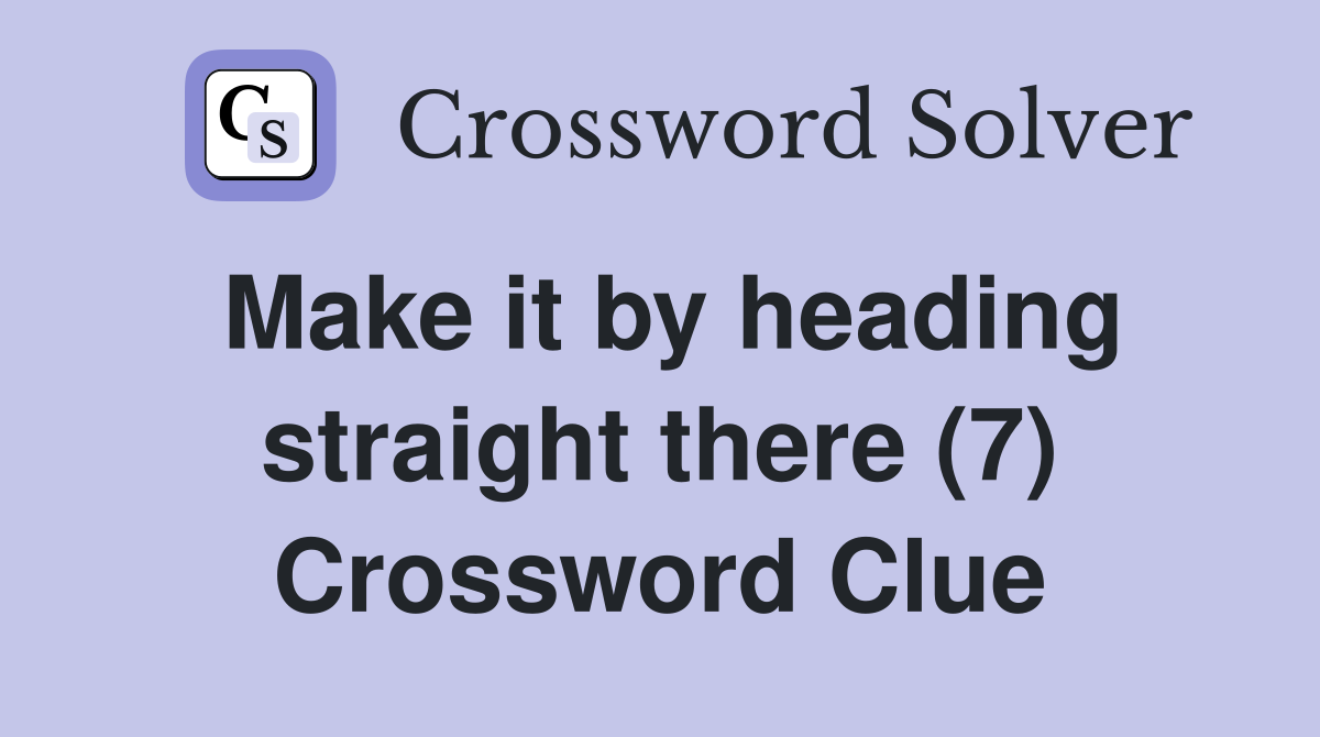 Make it by heading straight there (7) Crossword Clue