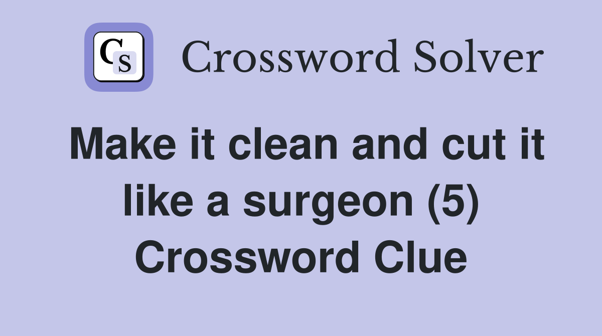 Make it clean and cut it like a surgeon (5) Crossword Clue