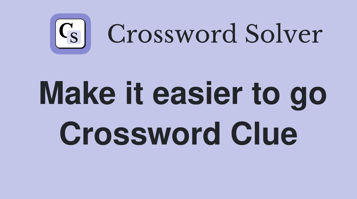 Make it easier to go Crossword Clue