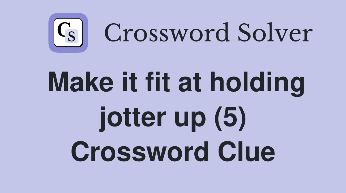 Make it fit at holding jotter up (5) Crossword Clue