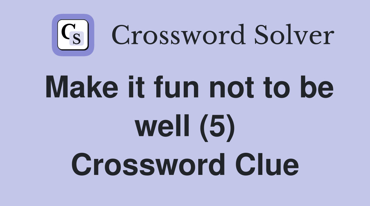 Make it fun not to be well (5) Crossword Clue