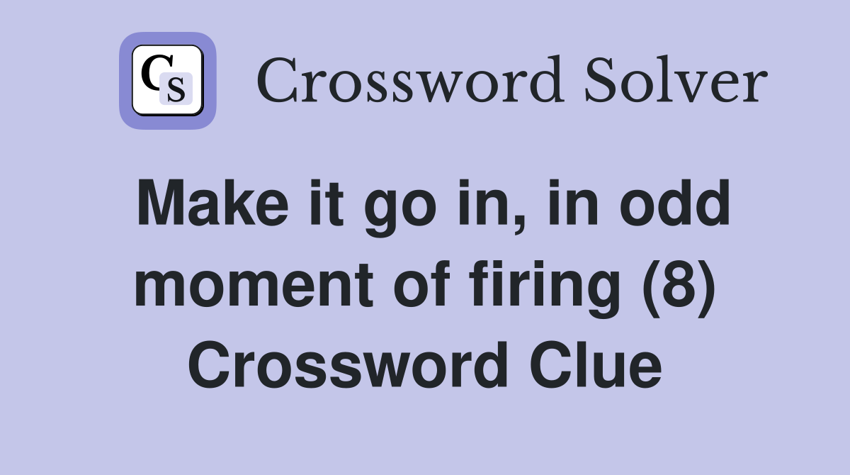Make it go in, in odd moment of firing (8) Crossword Clue