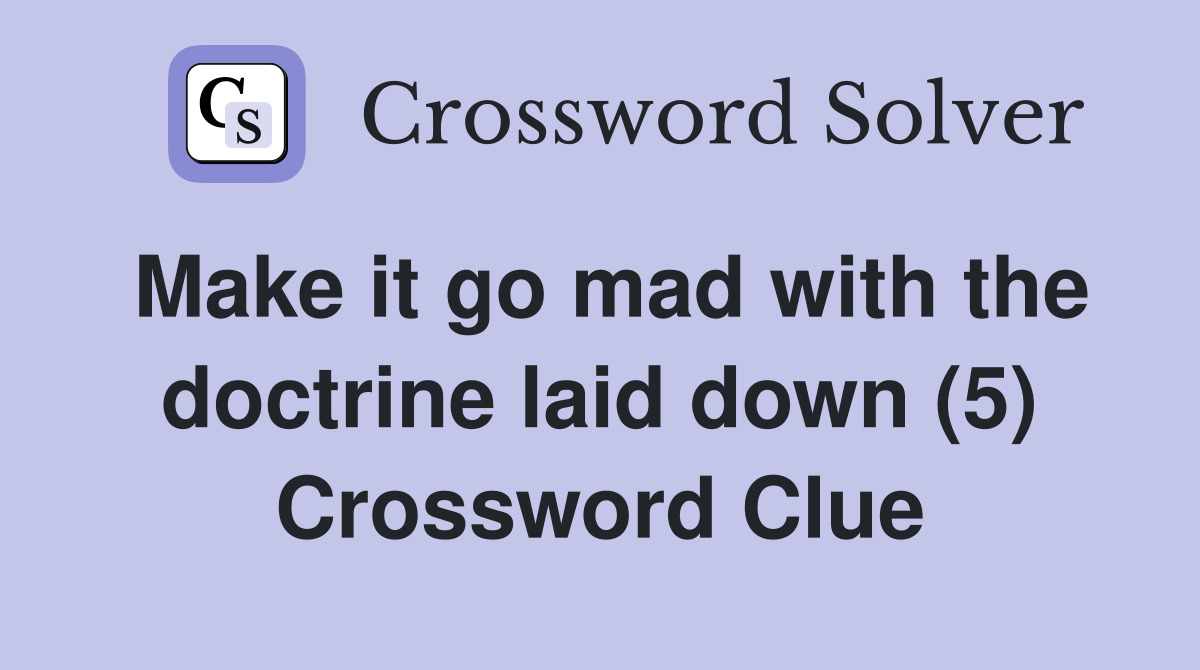 Make it go mad with the doctrine laid down (5) Crossword Clue