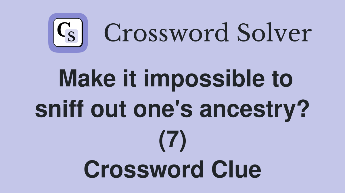 Make it impossible to sniff out one's ancestry? (7) Crossword Clue