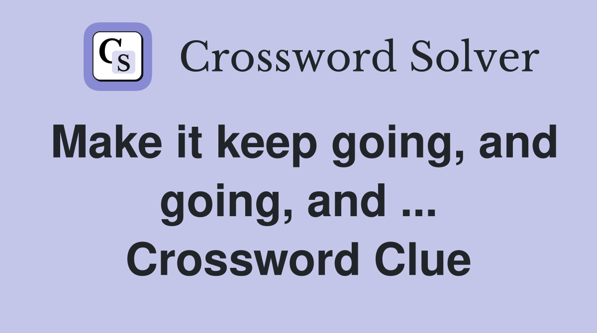 Make it keep going, and going, and ... Crossword Clue