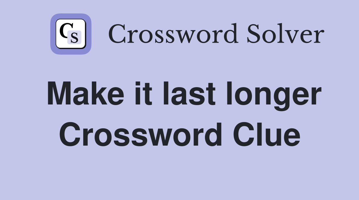 Make it last longer Crossword Clue