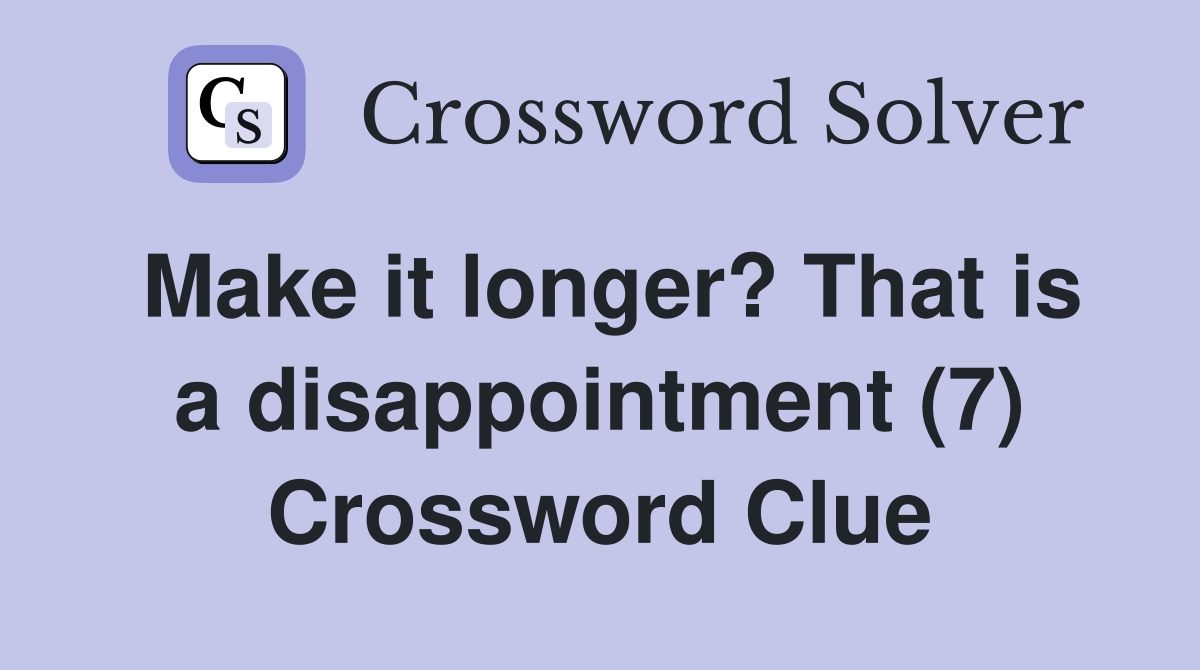 Make it longer? That is a disappointment (7) Crossword Clue