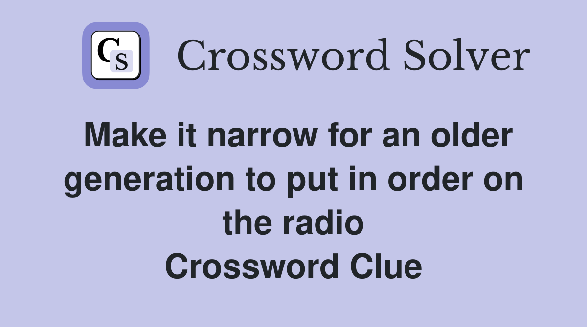 Make it narrow for an older generation to put in order on the radio Crossword Clue