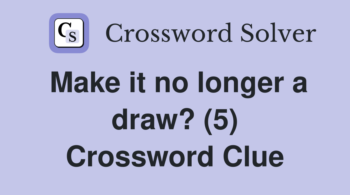 Make it no longer a draw? (5) Crossword Clue