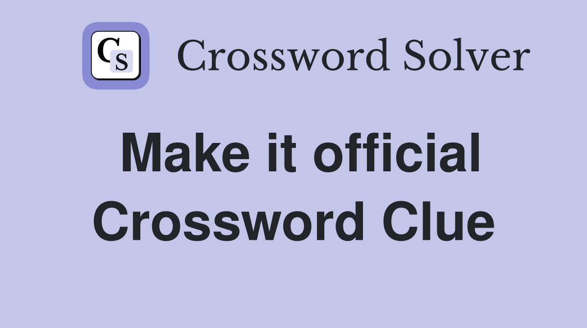 Make it official Crossword Clue