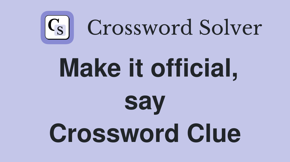 Make it official, say Crossword Clue