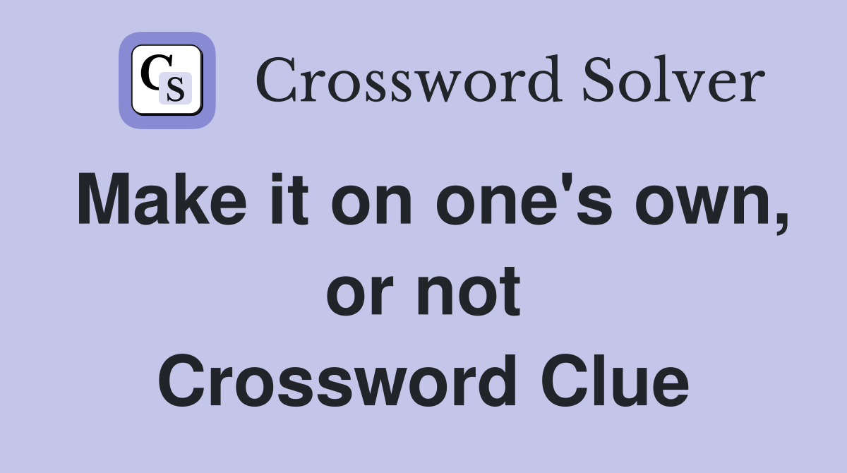Make it on one's own, or not Crossword Clue