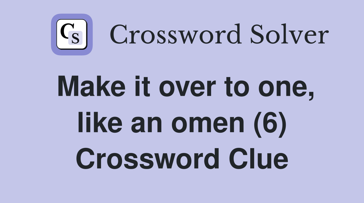 Make it over to one, like an omen (6) Crossword Clue