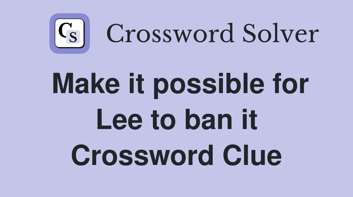 Make it possible for Lee to ban it Crossword Clue