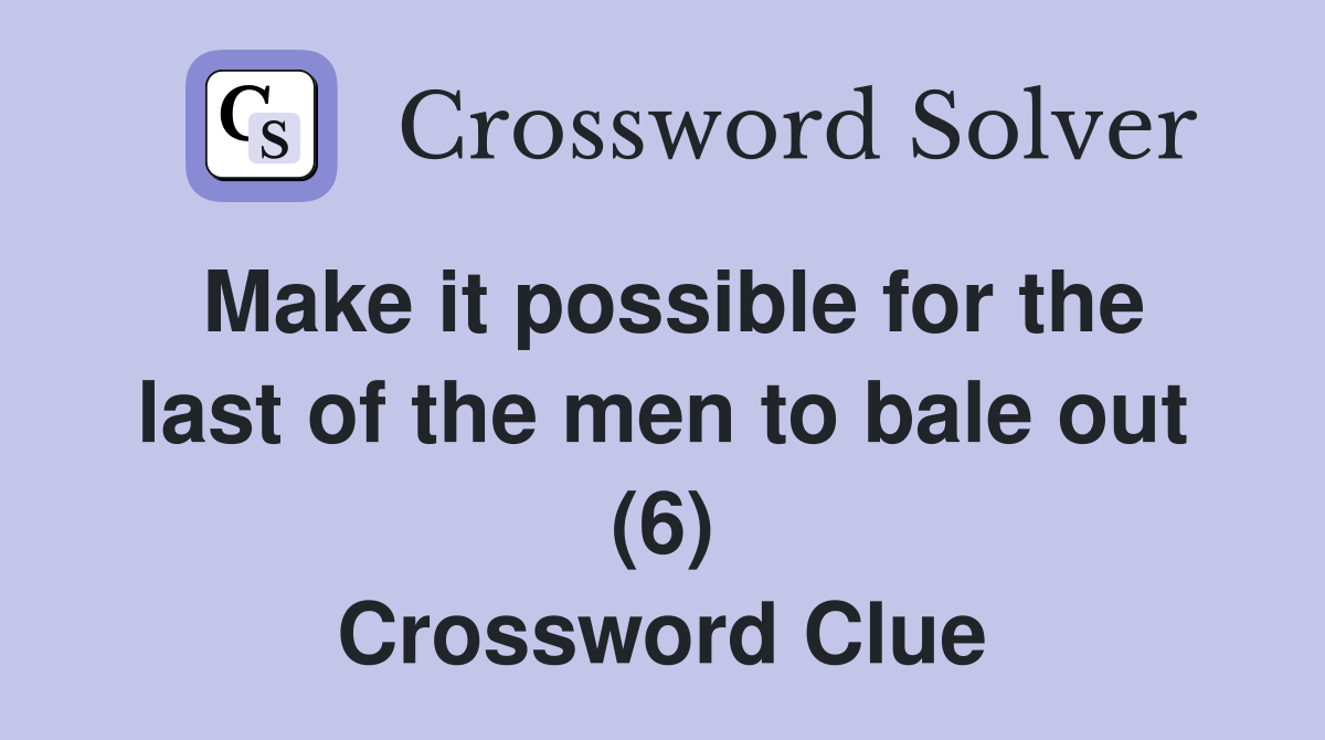 Make it possible for the last of the men to bale out (6) Crossword Clue