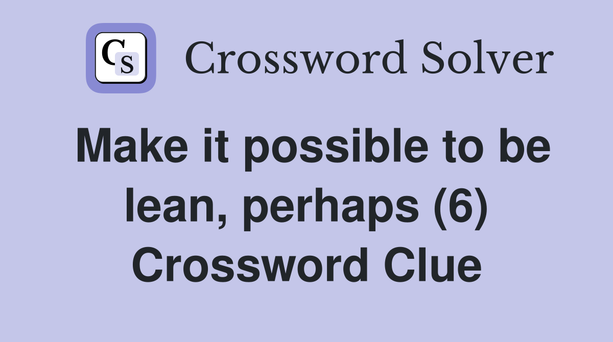 Make it possible to be lean, perhaps (6) Crossword Clue
