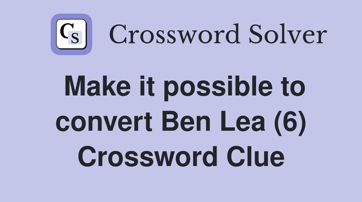 Make it possible to convert Ben Lea (6) Crossword Clue