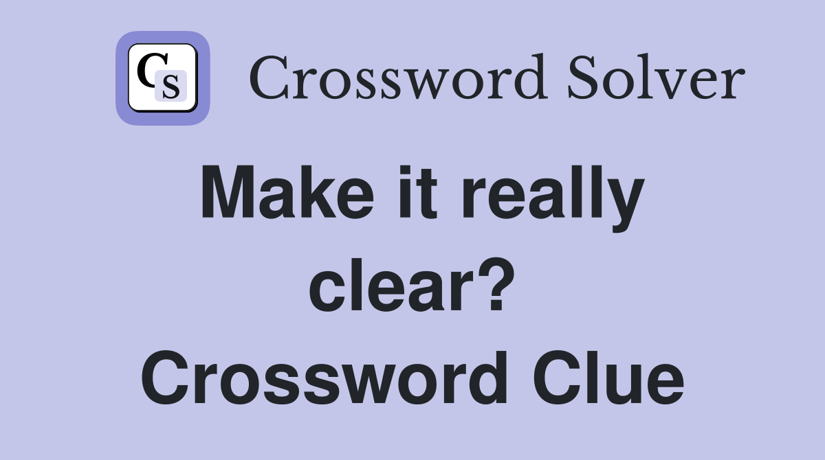 Make it really clear? Crossword Clue