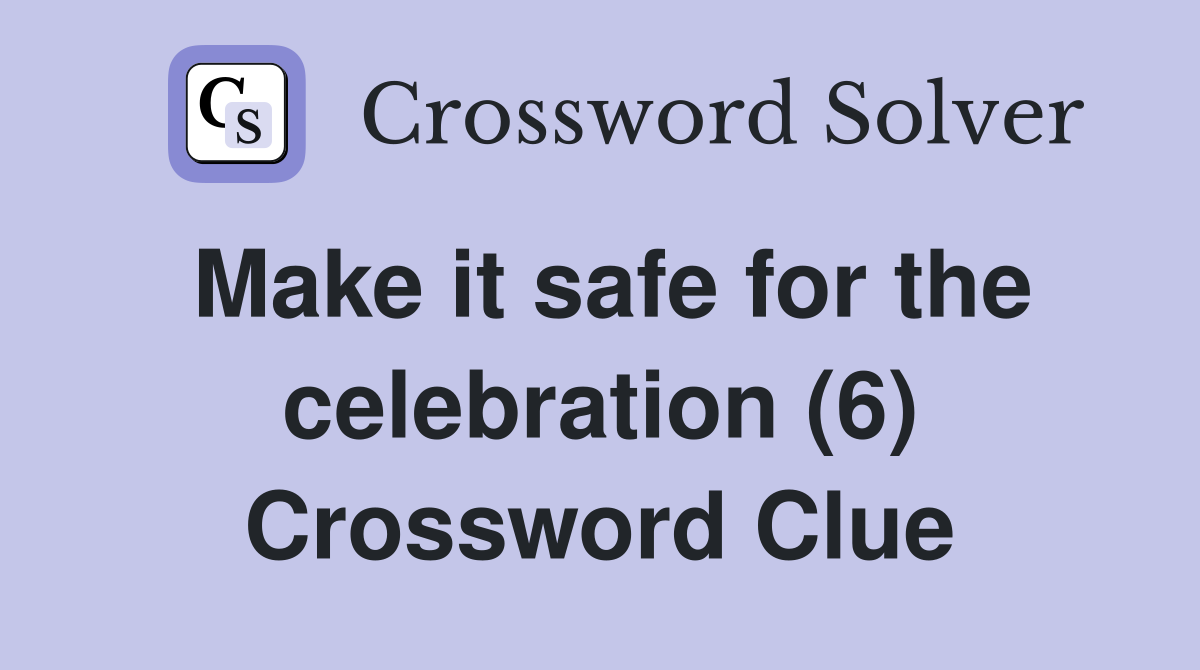 Make it safe for the celebration (6) Crossword Clue