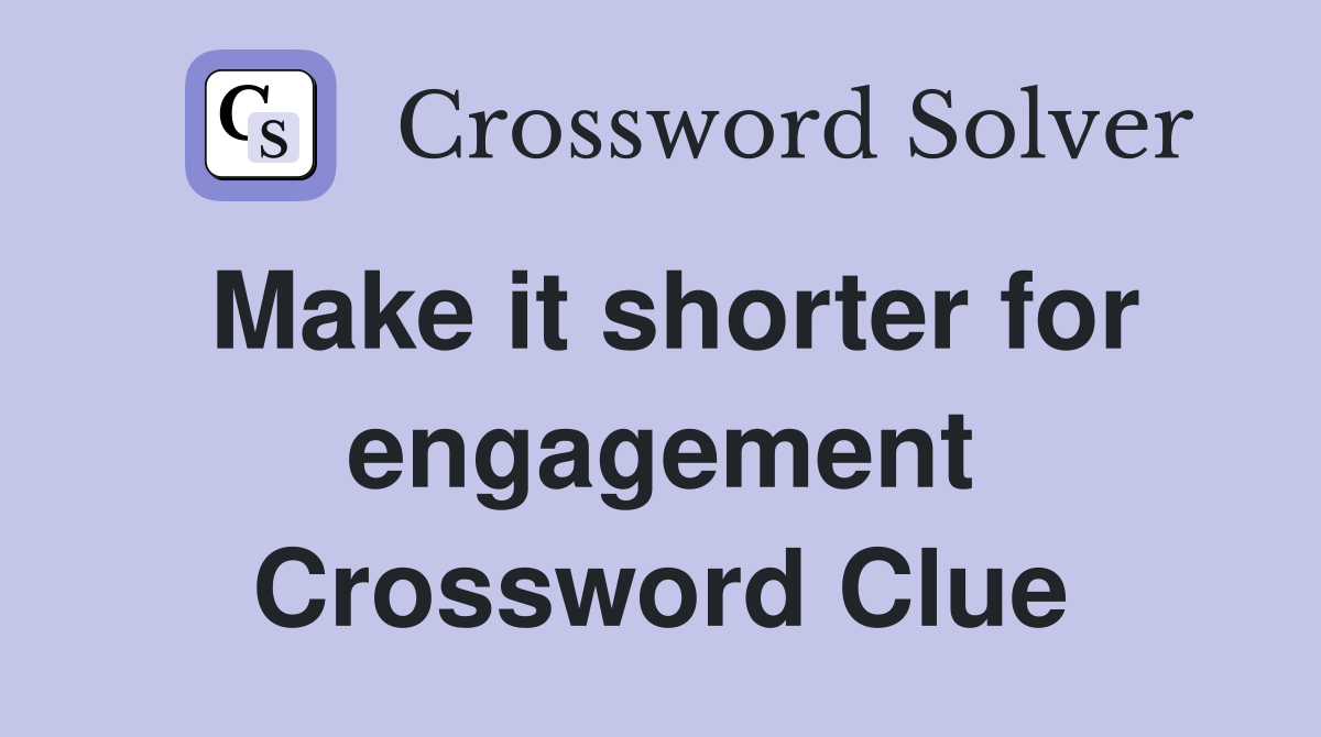 Make it shorter for engagement Crossword Clue