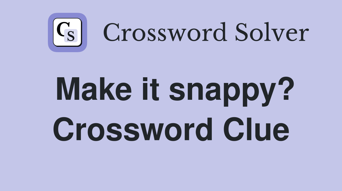Make it snappy? Crossword Clue