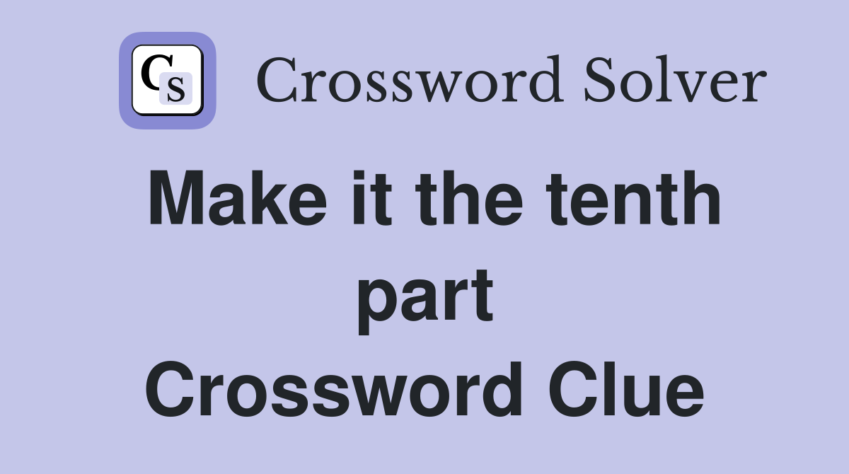 Make it the tenth part Crossword Clue