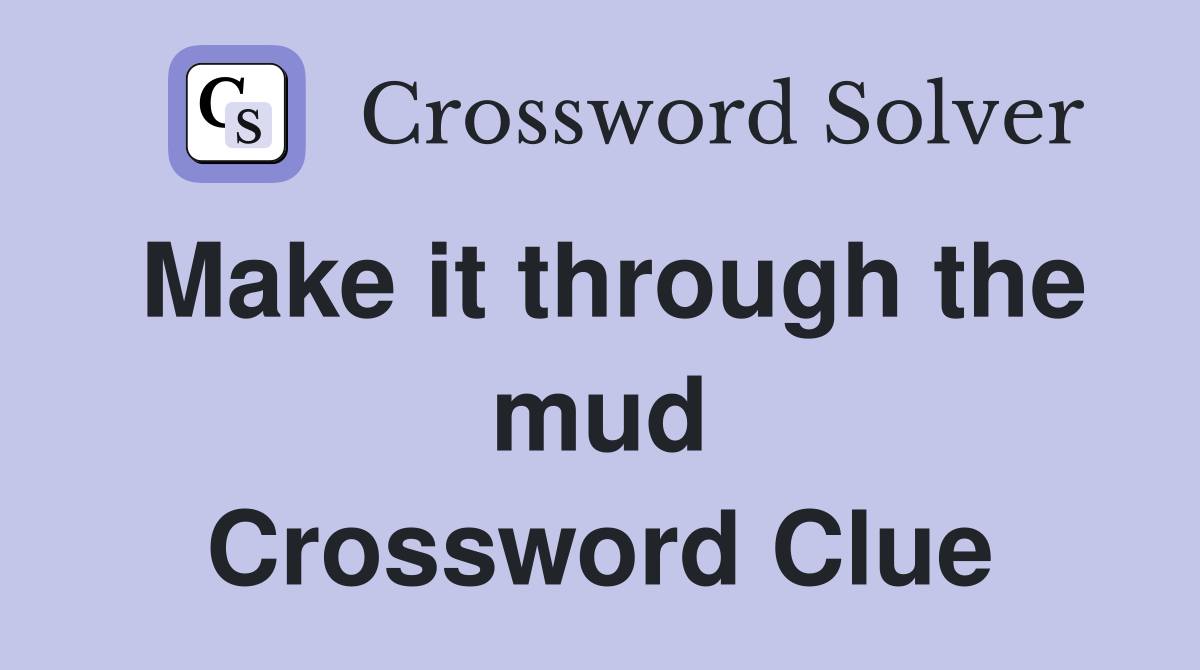 Make it through the mud Crossword Clue