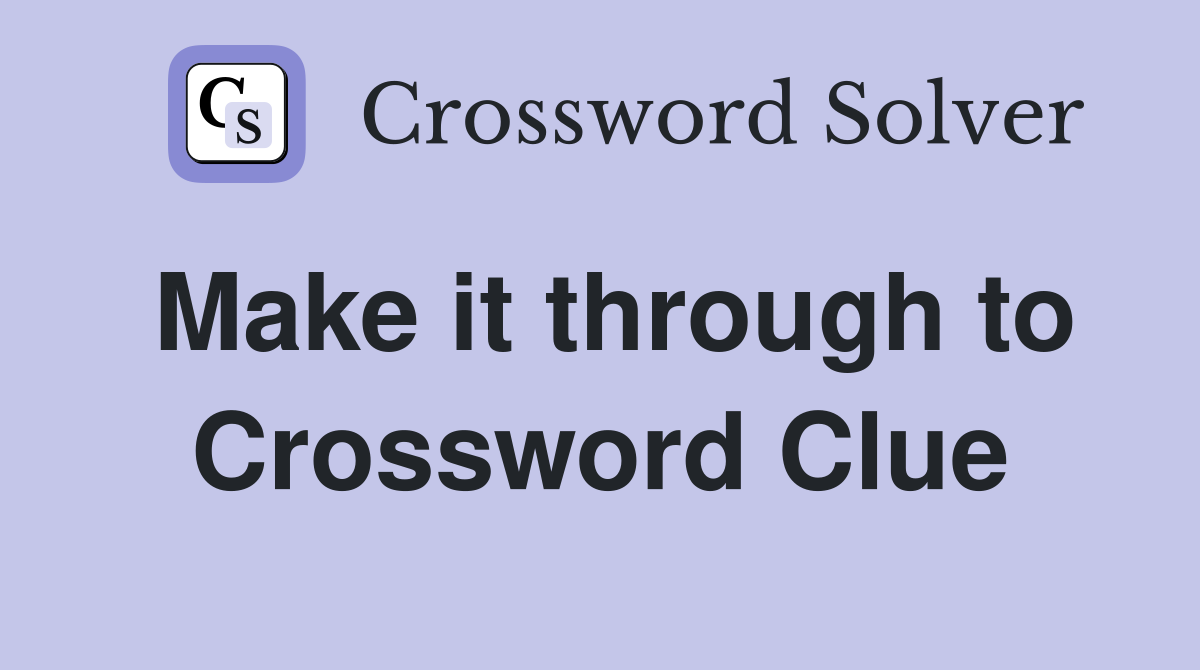 Make it through to Crossword Clue