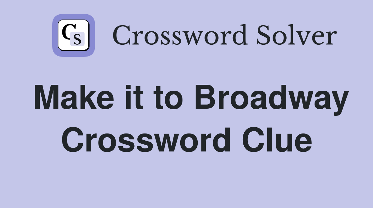Make it to Broadway Crossword Clue