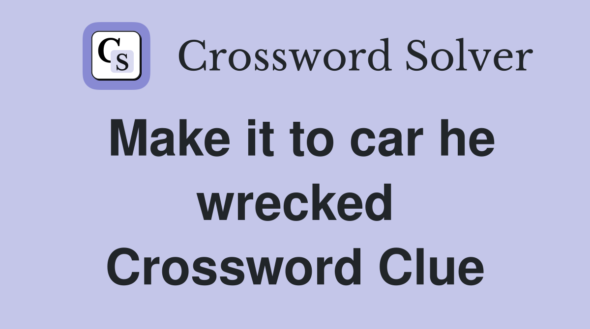 Make it to car he wrecked Crossword Clue