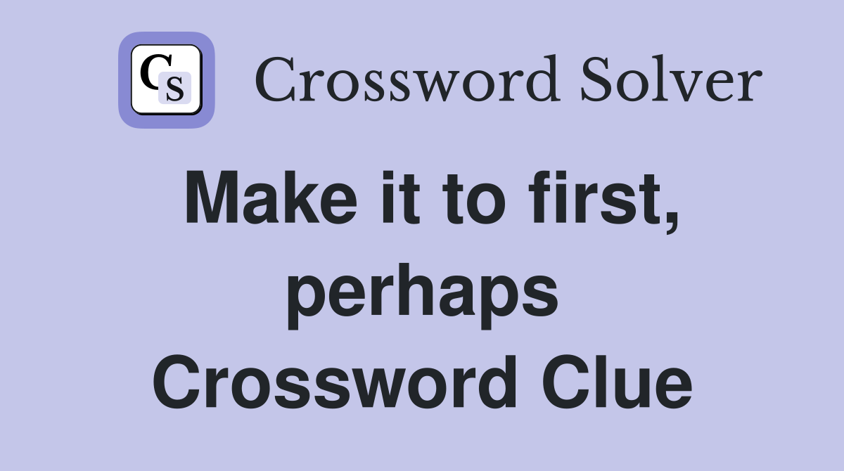 Make it to first, perhaps Crossword Clue