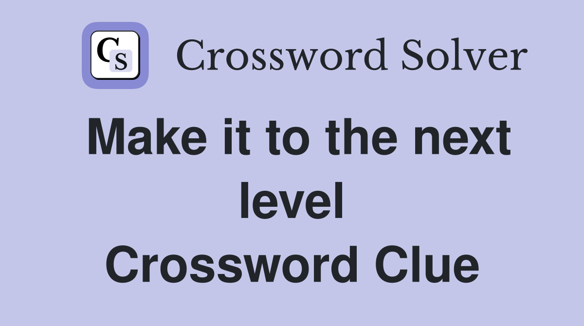 Make it to the next level Crossword Clue