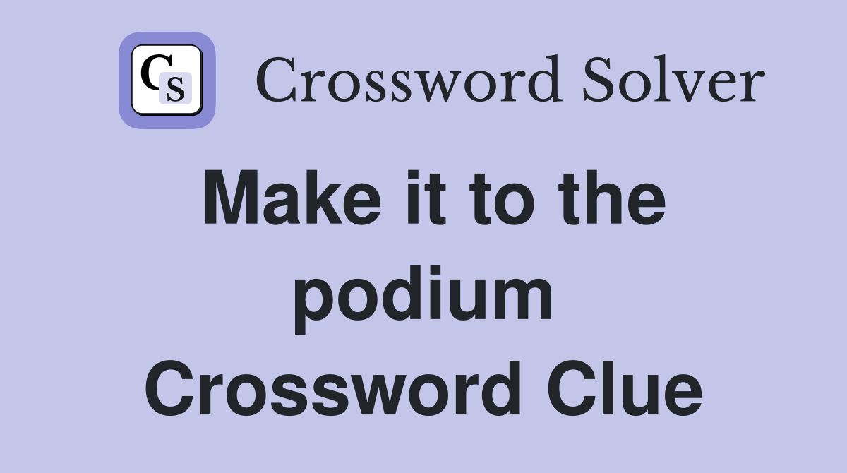 Make it to the podium Crossword Clue