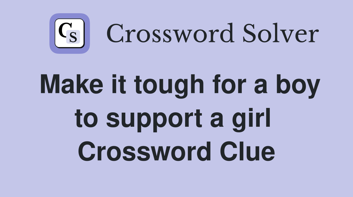 Make it tough for a boy to support a girl  Crossword Clue