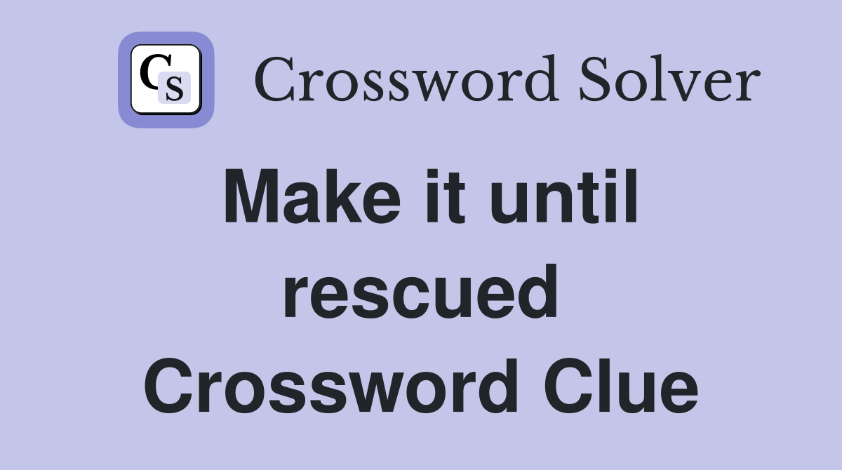 Make it until rescued Crossword Clue