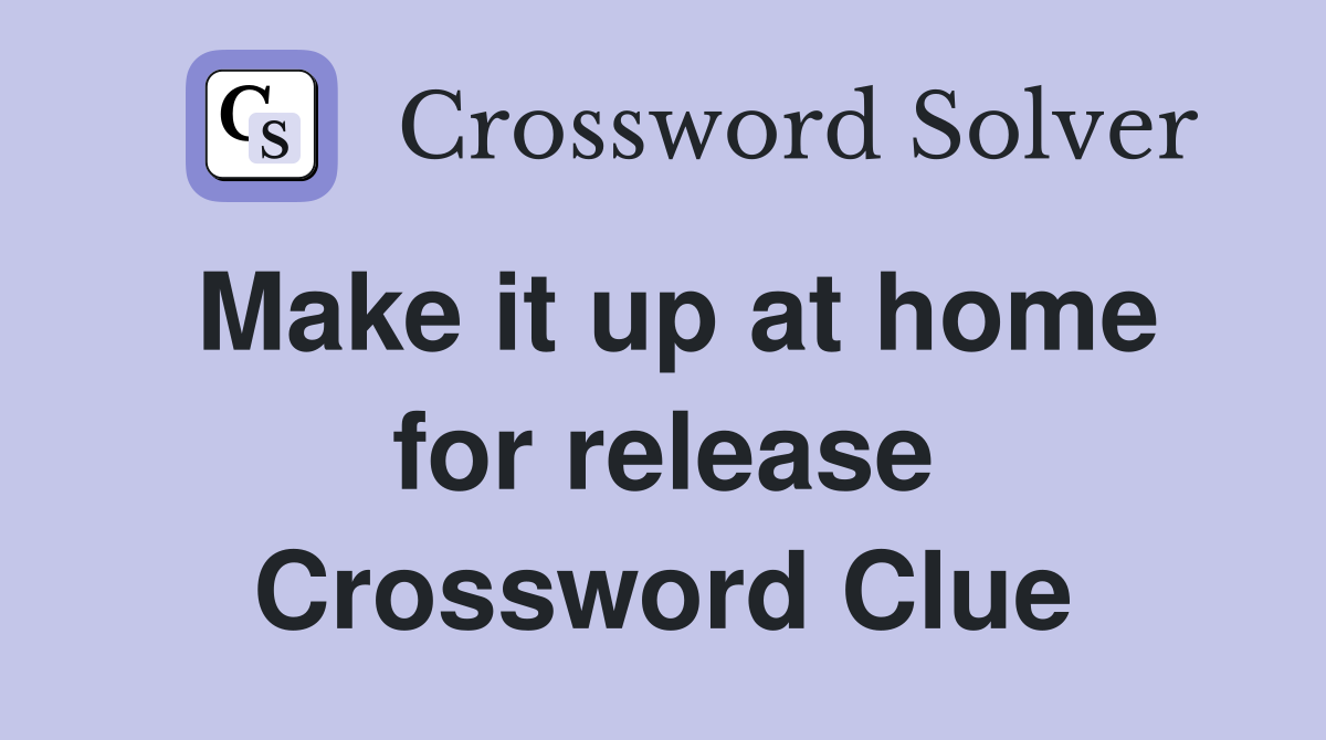 Make it up at home for release Crossword Clue