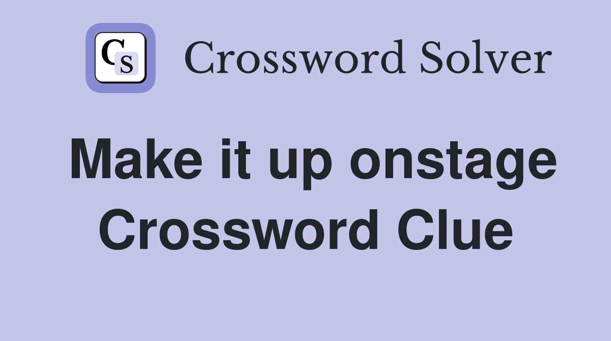 Make it up onstage Crossword Clue